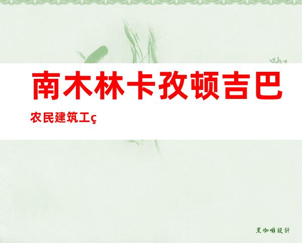 南木林卡孜顿吉巴农民建筑工程队
