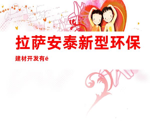 拉萨安泰新型环保建材开发有限公司